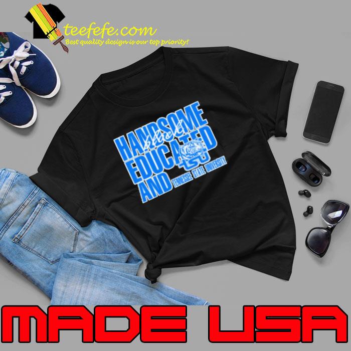 Handsome Black Educated And Tennessee State University Shirt Unisex Handsome Black Educated And Tennessee State University Shirt Unisex