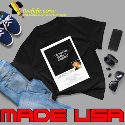 Hardcore 1979 Oh god thats my daughter Paul Schrader George C Scott Vinateg Movie Poster Shirt