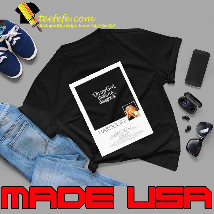 Hardcore 1979 Oh god thats my daughter Paul Schrader George C Scott Vinateg Movie Poster Shirt