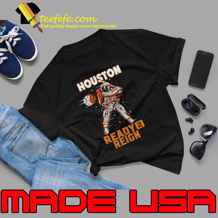 Houston Astros Major League Baseball Ready 2 Reign shirt