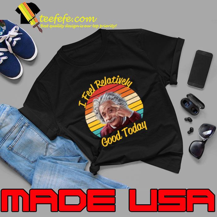 I Feel Relatively Good Today Vintage T-Shirt Unisex I Feel Relatively Good Today Vintage T-Shirt Unisex
