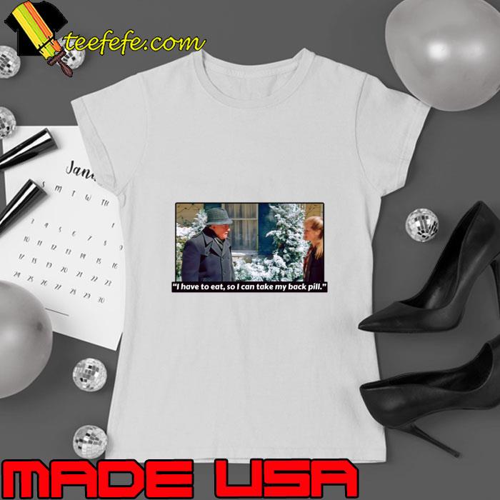 I have to eat so I can take my back pill Christmas Vacation T-Shirt Ladies tee I have to eat so I can take my back pill Christmas Vacation T-Shirt Ladies tee