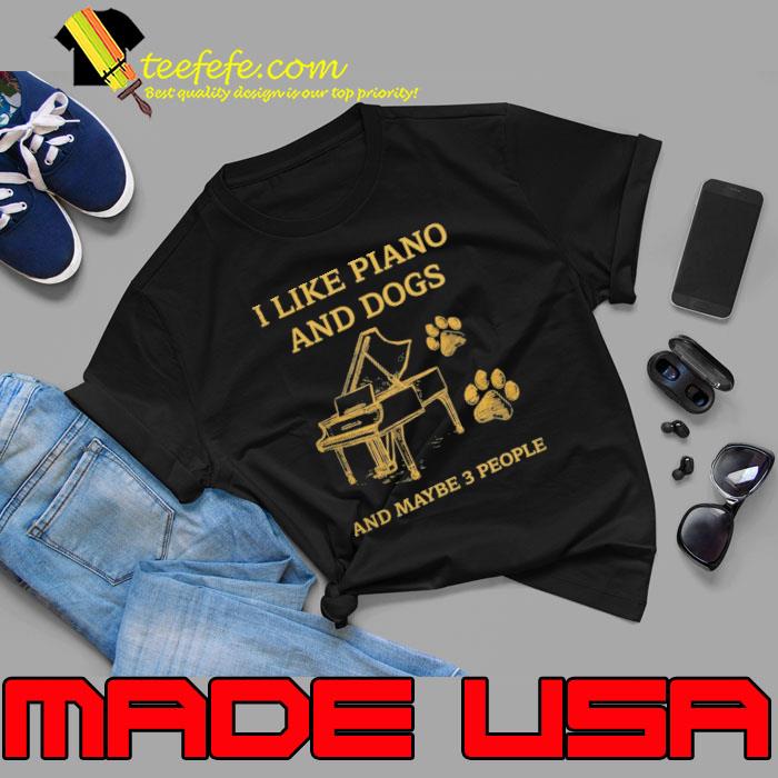 I Like Piano And Dogs And Maybe Three People s Unisex I Like Piano And Dogs And Maybe Three People s Unisex