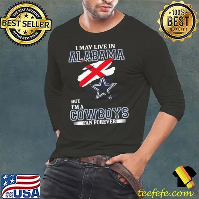I May Live In Alabama But I’m A Dallas Cowboys Fan Forever 2023 Shirt