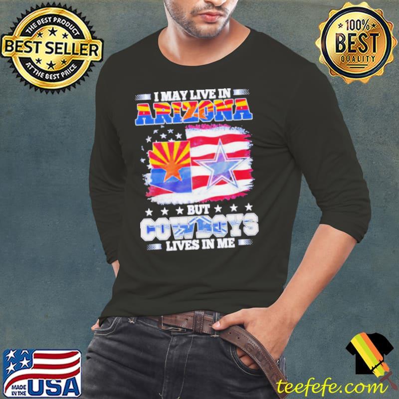 I May Live In Arizona But Cowboys Lives In Me Shirt Long Sleeve Tee I May Live In Arizona But Cowboys Lives In Me Shirt Long Sleeve Tee