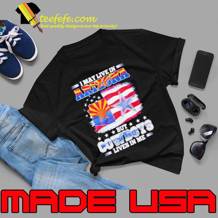 I May Live In Arizona But Cowboys Lives In Me Shirt