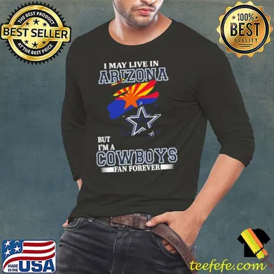 I May Live In Arizona But I’m A Dallas Cowboys Fan Forever 2023 Shirt