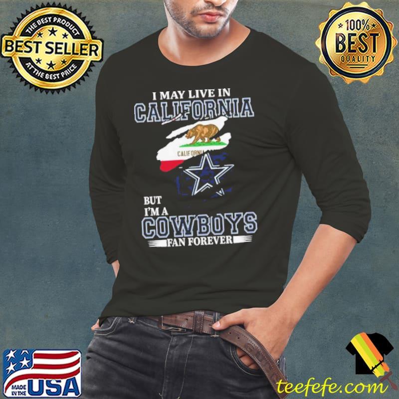 I May Live In California But I’m A Dallas Cowboys Fan Forever 2023 Shirt I May Live In California But I’m A Dallas Cowboys Fan Forever 2023 Shirt