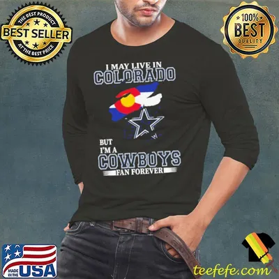 I May Live In Colorado But I’m A Dallas Cowboys Fan Forever 2023 Shirt