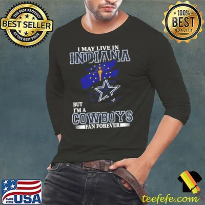 I May Live In Indiana But I’m A Dallas Cowboys Fan Forever 2023 Shirt