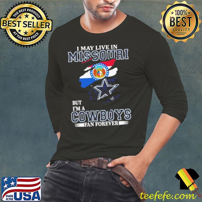I May Live In Missouri But I’m A Dallas Cowboys Fan Forever 2023 Shirt I May Live In Missouri But I’m A Dallas Cowboys Fan Forever 2023 Shirt