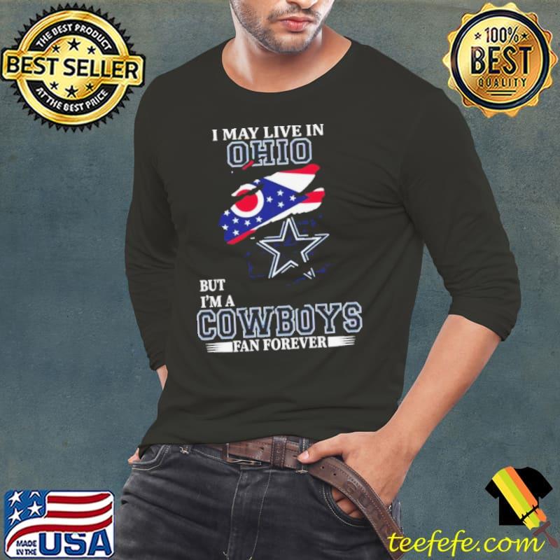 I May Live In Ohio But I’m A Dallas Cowboys Fan Forever 2023 Shirt I May Live In Ohio But I’m A Dallas Cowboys Fan Forever 2023 Shirt