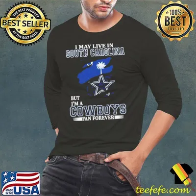 I May Live In South Carolina But I’m A Dallas Cowboys Fan Forever 2023 Shirt