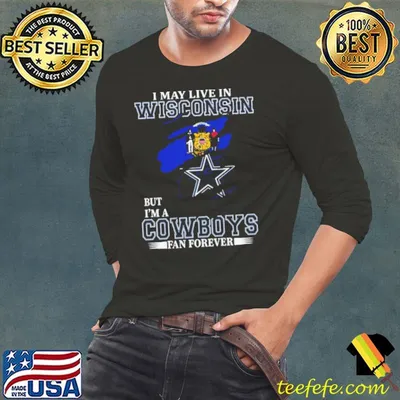 I May Live In Wisconsin But I’m A Dallas Cowboys Fan Forever 2023 Shirt
