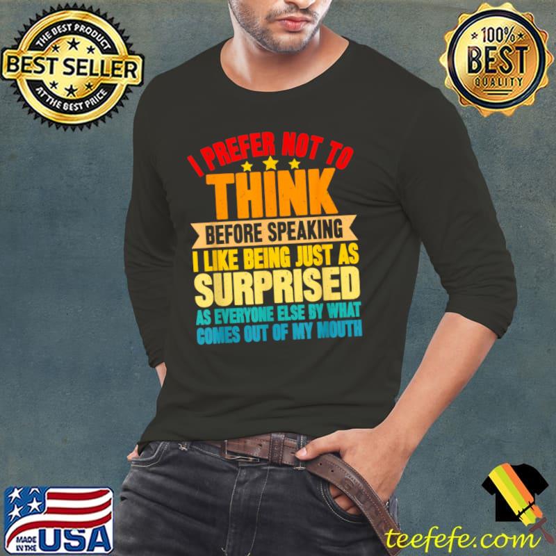 I Prefer Not To Think Before Speaking Comes Out Of My Mouth Retro T-Shirt Long Sleeve Tee I Prefer Not To Think Before Speaking Comes Out Of My Mouth Retro T-Shirt Long Sleeve Tee