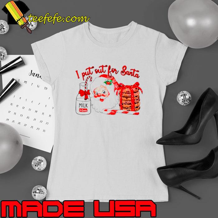 I put out for Santa Christmas s Ladies tee I put out for Santa Christmas s Ladies tee