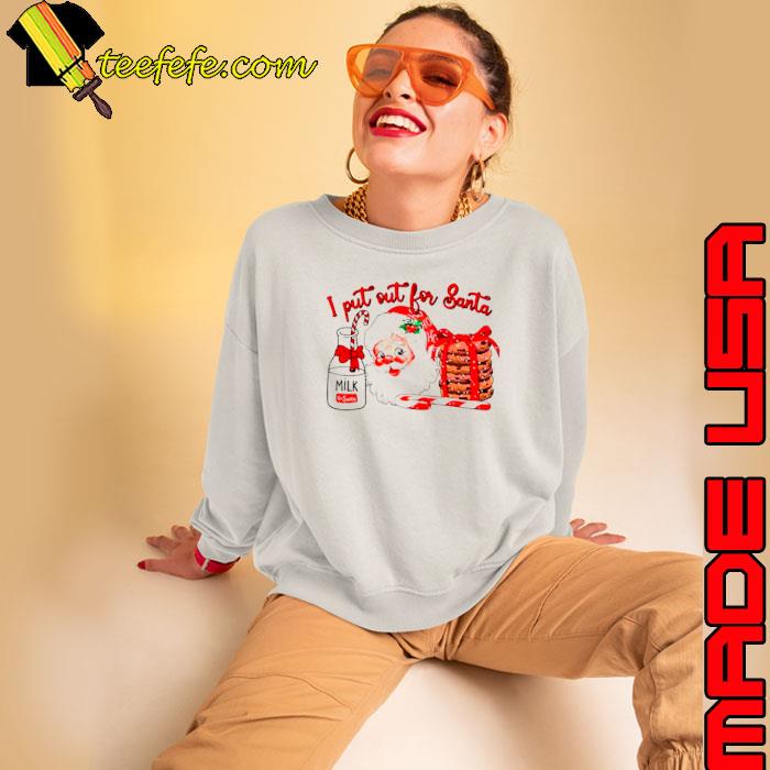 I put out for Santa Christmas shirt I put out for Santa Christmas shirt