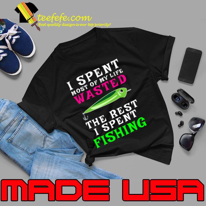 I Spent Most Of My Life Wasted The Rest I Spent Fishing Wasted T-Shirt