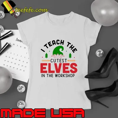 I Teach The Cutest Elves In The Workshop Elf Merry Xmas T-Shirt