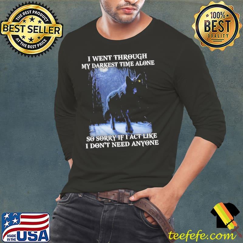 I Went Through My My Darkest Time Alone Wolf s Long Sleeve Tee I Went Through My My Darkest Time Alone Wolf s Long Sleeve Tee