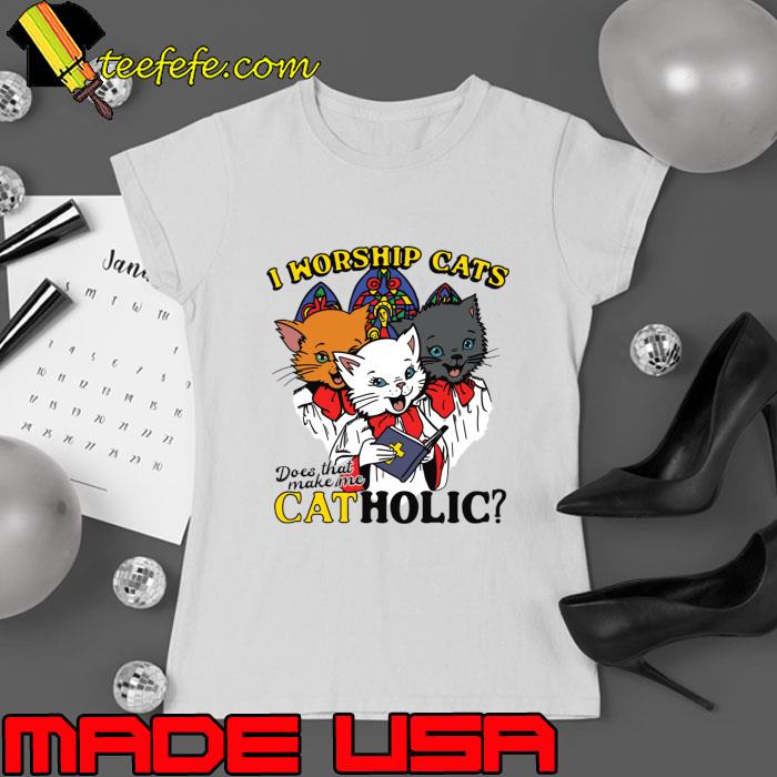 I Worship Cats Does That Make Me Catholic Cats Lover T-Shirt
