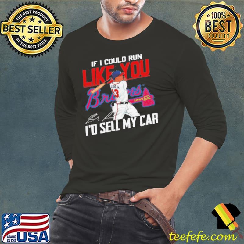 If I Could Run Like You Atlanta Braves I’D Sell My Car Signatures Shirt Long Sleeve Tee If I Could Run Like You Atlanta Braves I’D Sell My Car Signatures Shirt Long Sleeve Tee