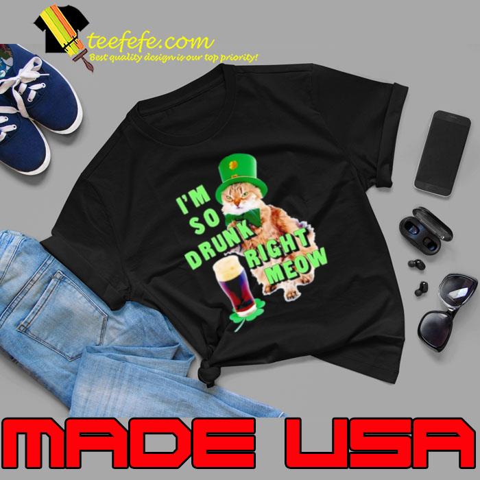 I’m so drunk right meow Patrick Day’s s Unisex I’m so drunk right meow Patrick Day’s s Unisex