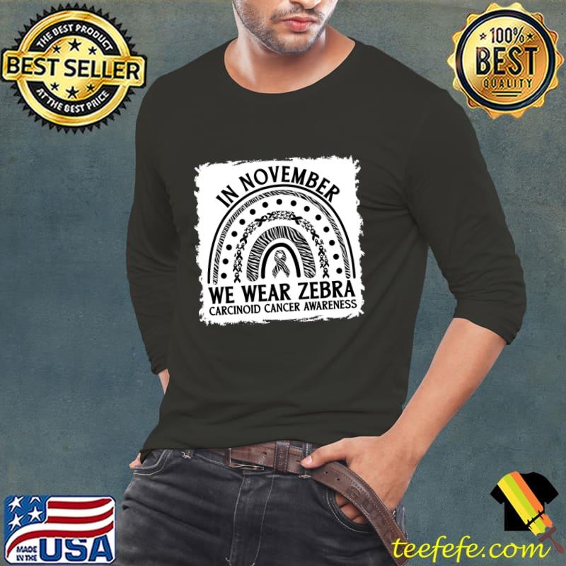 In November We Wear Zebra Carcinoid Cancer Awareness Rainbow T-Shirt Long Sleeve Tee In November We Wear Zebra Carcinoid Cancer Awareness Rainbow T-Shirt Long Sleeve Tee
