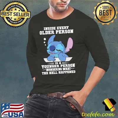 Inside every older person younger person hell happened Stitch shirt