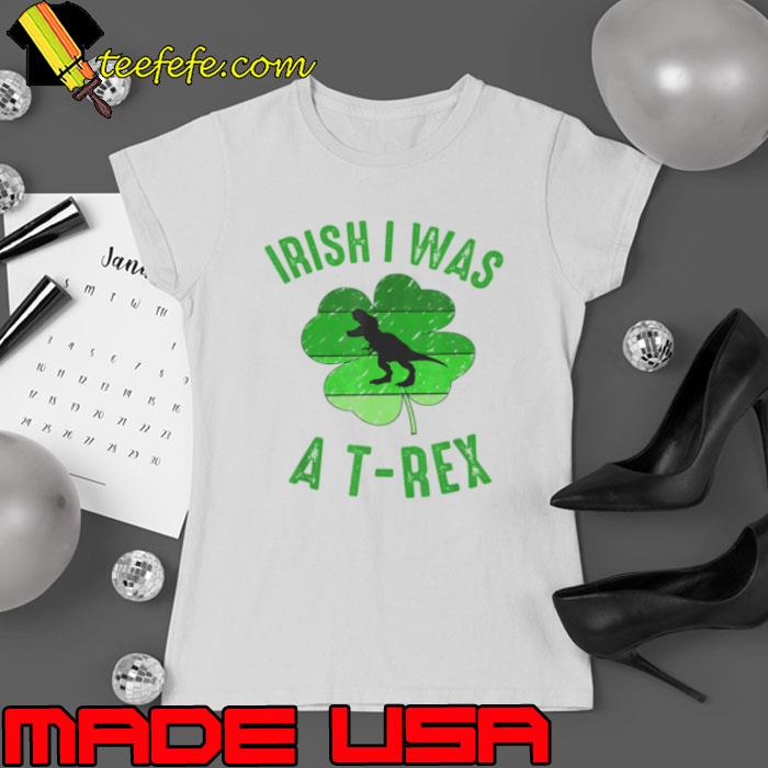 Irish I Was A T Rex St Patricks Day Shirt Ladies tee Irish I Was A T Rex St Patricks Day Shirt Ladies tee