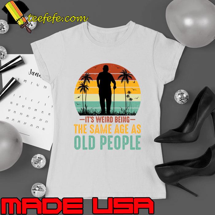 It's Weird Being The Same Age As Old People Palms tree Vintage Sunset T-Shirt Ladies tee It's Weird Being The Same Age As Old People Palms tree Vintage Sunset T-Shirt Ladies tee