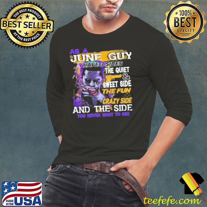 Joker As A June Guy I Have 3 Sides The Quiet And Sweet Side The Fun And Crazy Side And The Side You Never Want To See Shirt Long Sleeve Tee Joker As A June Guy I Have 3 Sides The Quiet And Sweet Side The Fun And Crazy Side And The Side You Never Want To See Shirt Long Sleeve Tee