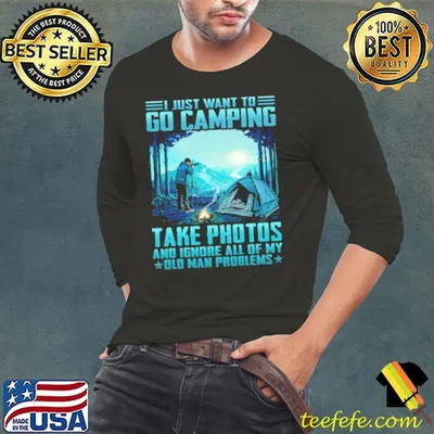 Just Want To Go Camping Take Photos Ignore All Of My Old Man Problems Photographing shirt