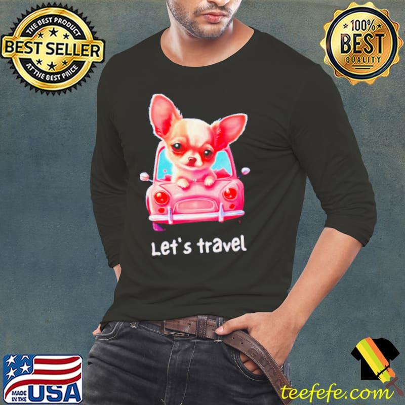 Let’s travel Chihuahua s Long Sleeve Tee Let’s travel Chihuahua s Long Sleeve Tee