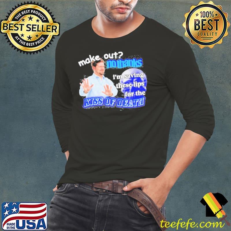 Make Out No Thanks I’m Saving These Lips For The Kiss Of Death Meme Shirt
