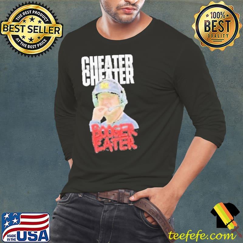 Michigan Cheats Cheater Booger Eater Jim Harbaugh Shirt Long Sleeve Tee Michigan Cheats Cheater Booger Eater Jim Harbaugh Shirt Long Sleeve Tee