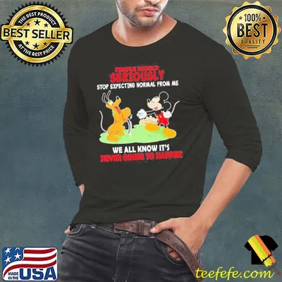 Mickey And Goofy People Should Seriously Stop Expecting Normal From Me Shirt