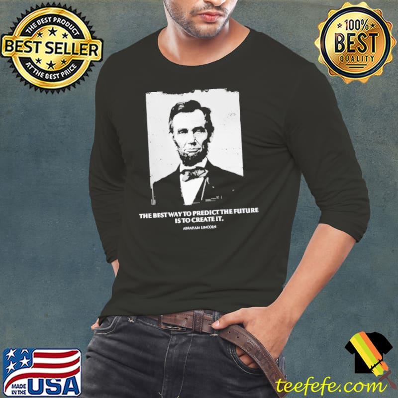 Mike Lindell The Best Way To Predict The Future Is To Create It Abraham Lincoln Shirt Long Sleeve Tee Mike Lindell The Best Way To Predict The Future Is To Create It Abraham Lincoln Shirt Long Sleeve Tee
