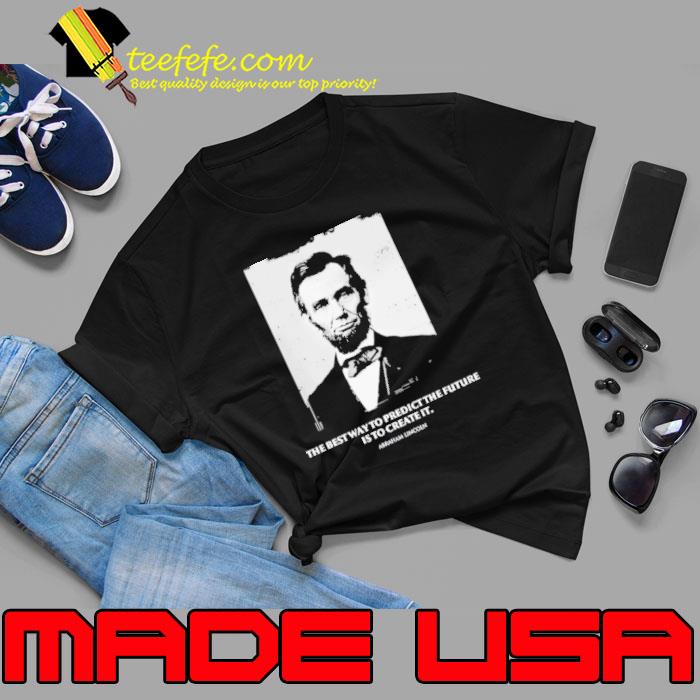 Mike Lindell The Best Way To Predict The Future Is To Create It Abraham Lincoln Shirt Unisex Mike Lindell The Best Way To Predict The Future Is To Create It Abraham Lincoln Shirt Unisex