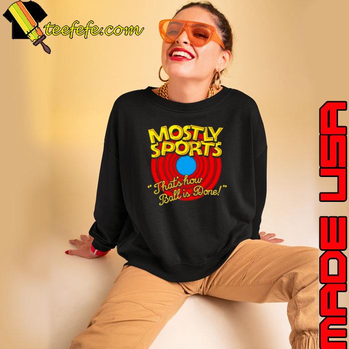 Mostly Sports That’s How Ball Is Done s Sweatshirt Mostly Sports That’s How Ball Is Done s Sweatshirt