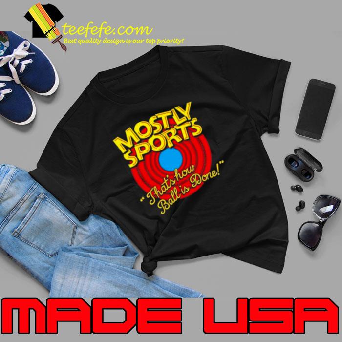 Mostly Sports That’s How Ball Is Done shirt