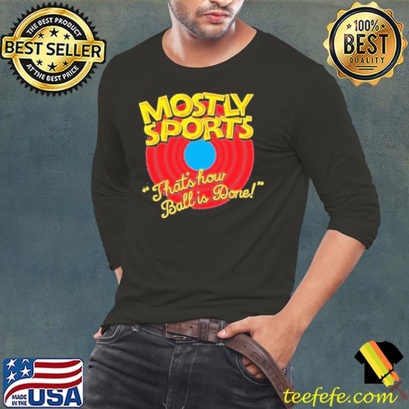 Mostly Sports That’s Your Ball is Done Shirt Long Sleeve Tee Mostly Sports That’s Your Ball is Done Shirt Long Sleeve Tee