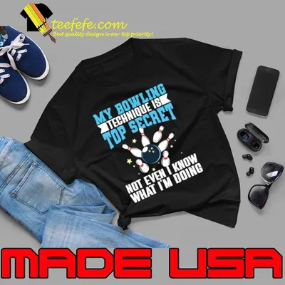 My Bowling Technique Is Top Secret Not Even Know What Doing Bowling Bowler T-Shirt