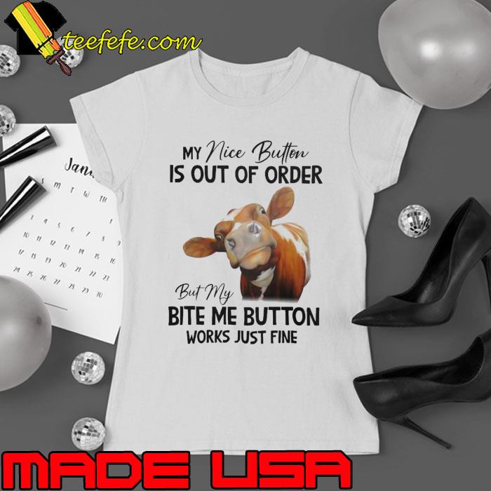My nice button is out of order but my bite me button cow s Ladies tee My nice button is out of order but my bite me button cow s Ladies tee