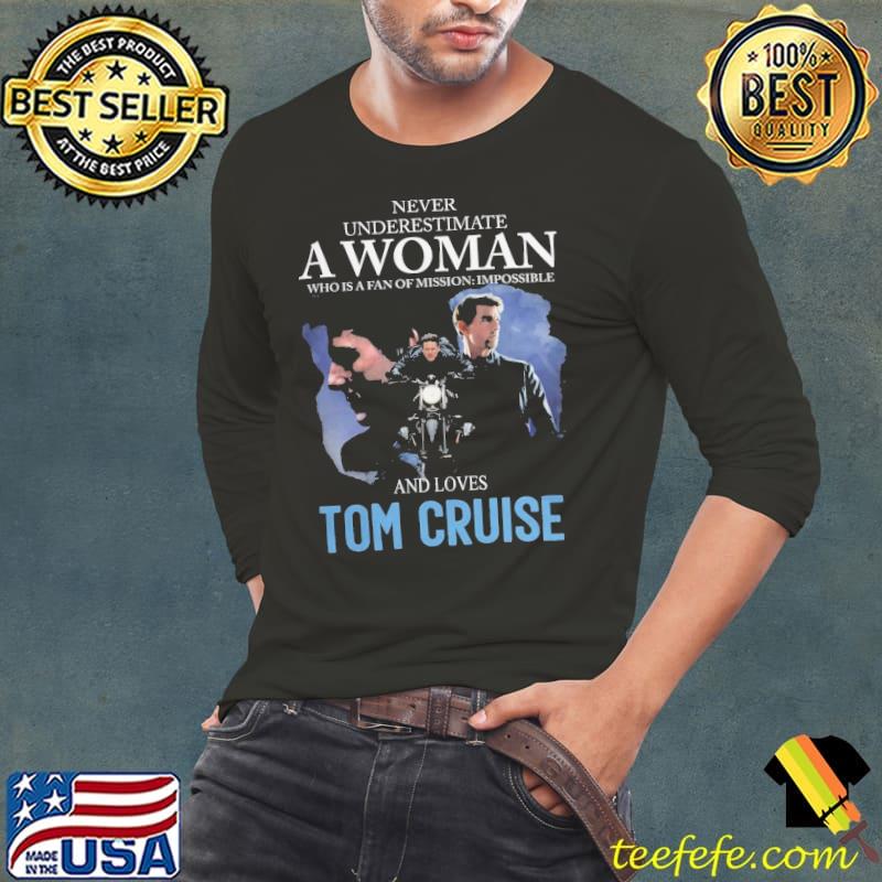Never underestimate a woman mission impossible and loves Tom Cruise s Long Sleeve Tee Never underestimate a woman mission impossible and loves Tom Cruise s Long Sleeve Tee