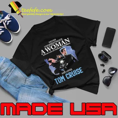 Never underestimate a woman mission impossible and loves Tom Cruise shirt