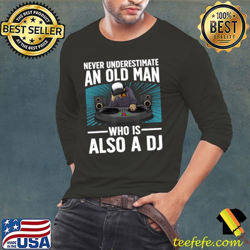 Never Underestimate An Old Man Who Is Also A Dj Dj Turntable Music Disc Jockey T-Shirt Long Sleeve Tee Never Underestimate An Old Man Who Is Also A Dj Dj Turntable Music Disc Jockey T-Shirt Long Sleeve Tee