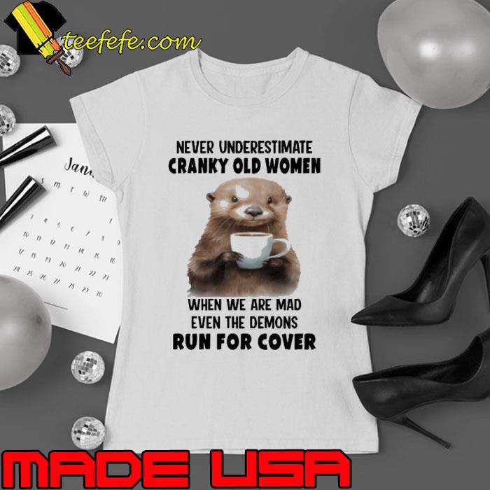 Never Underestimate Cranky Old Women When We Are Mad Demons Cover Otter shirt Never Underestimate Cranky Old Women When We Are Mad Demons Cover Otter shirt