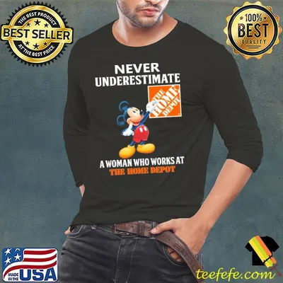 Never underestimate the home depot a woman who works at mickey mouse shirt