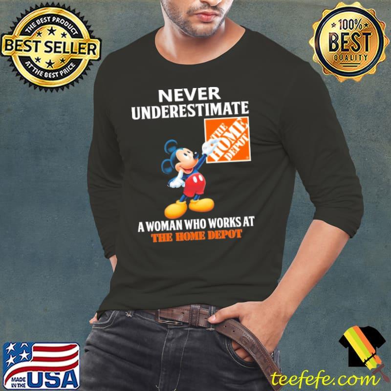 Never underestimate the home depot a woman who works at mickey mouse shirt Never underestimate the home depot a woman who works at mickey mouse shirt